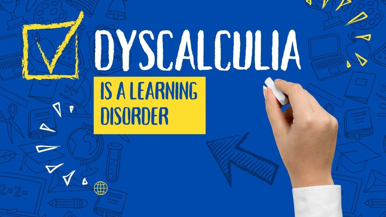 Dyscalculia is a learning disorder