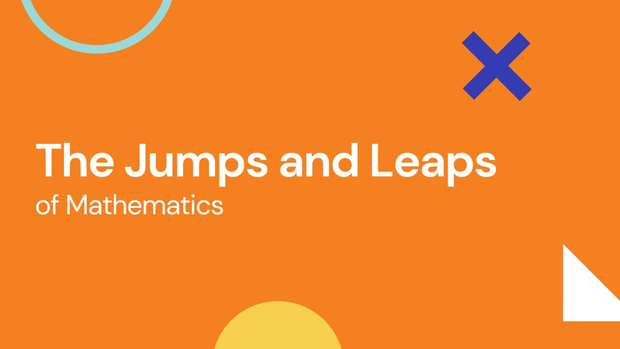 The Jumps and Leaps of Mathematics